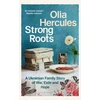 KNYGA Olia Hercules Strong Roots, A Ukrainian Family Story of War, Exile and Hope
