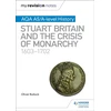 KNYGA Oliver Bullock My Revision Notes: AQA AS/A-level History: Stuart Britain and the Crisis of Monarchy, 1603-1702