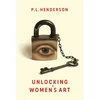 KNYGA P L Henderson Henderson P L Unlocking Women's Art: Pioneers, Visionaries &amp; Radicals of Paint