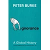 KNYGA Peter Burke Ignorance, A Global History