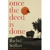 KNYGA Rachel Seiffert Once the Deed Is Done, 'A crime novel in the sense that TO KILL A MOCKINGBIRD is a crime novel. One in which a whole community is culpable' Financial Times