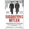 KNYGA Randall Hansen Disobeying Hitler, German Resistance in the Last Year of WWII