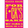 KNYGA Rebecca Roache For F*ck's Sake, Why Swearing is Shocking, Rude, and Fun