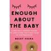 KNYGA Rebecca Vieira Enough About the Baby, A Brutally Honest Guide to Surviving the First Year of Motherhood