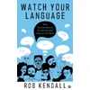 KNYGA Rob Kendall Watch Your Language, Why Conversations Go Wrong and How to Fix Them