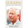 KNYGA Robert Jobson Our King: Charles III, The Man and the Monarch Revealed - Commemorate the historic coronation of the new King