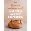 KNYGA Roly Allen How to raise a loaf and fall in love with sourdough