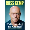 KNYGA Ross Kemp Take Nothing For Granted, Tales from an Unexpected Life