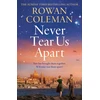KNYGA Rowan Coleman Never Tear Us Apart, a spellbinding, sweeping historical story about love, war and fate, new for 2025 from the bestselling author