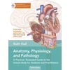 KNYGA Ruth Hull Anatomy, Physiology, and Pathology, A Practical, Illustrated Guide to the Human Body for Students and Practitioners
