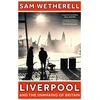 KNYGA Sam Wetherell Liverpool and the Unmaking of Britain