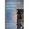 KNYGA Samuel Moyn Liberalism against Itself
