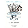 KNYGA Sarah Bakewell How to Live, A Life of Montaigne in one question and twenty attempts at an answer