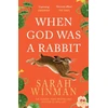 KNYGA Sarah Winman Winman Sarah When God was a Rabbit: From the bestselling author of STILL LIFE