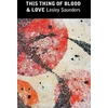 KNYGA SAUNDERS This Thing of Blood &amp; Love