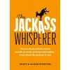 KNYGA Scott Stratten Jackass Whisperer, How to deal with the worst people at work, at home and online-even when the Jackass is you