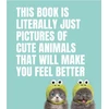 KNYGA Smith Street Books This Book Is Literally Just Pictures of Cute Animals That Will Make You Feel Better