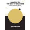 KNYGA Sophia Chin Dancing On The Edge Of Greatness: Making Leadership Personal