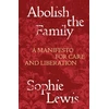 KNYGA Sophie Lewis Abolish the Family, A Manifesto for Care and Liberation