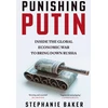 KNYGA Stephanie Baker Punishing Putin, Inside the Global Economic War to Bring Down Russia