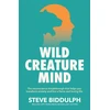 KNYGA Steve Biddulph Wild Creature Mind, The Neuroscience Breakthrough that Helps You Transform Anxiety and Live a Fierce and Loving Life