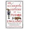 KNYGA Steven Gunn Accidental History of Tudor England, From Daily Life to Sudden Death