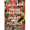 KNYGA T. J. Clark Those Passions, On Art and Politics