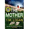 KNYGA T M Logan Mother, The relentlessly gripping, utterly unmissable Sunday Times bestselling thriller - guaranteed to keep you up all night