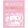 KNYGA The Great British Sewing Bee Great British Sewing Bee: The Skills, Beyond Basics: Advanced Tips and Tricks to Take Your Sewing Technique to the Next Level