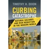 KNYGA Timothy H Dixon Curbing Catastrophe, Natural Hazards and Risk Reduction in the Modern World