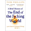 KNYGA Tom Phillips Brief History of the End of the F*cking World, The hilarious and fascinating new book from the international bestselling author of HUMANS