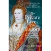 KNYGA Borman Tracy Private Lives of the Tudors: A revelatory glimpse into the lives of Henry VIII, Anne Boleyn, Elizabeth I and more from Sunday Times bestselling author Tracy Borman