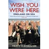 KNYGA Travis Elborough Wish You Were Here: England on Sea