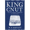 KNYGA W B Bartlett King Cnut and the Viking Conquest of England 1016