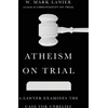 KNYGA W Mark Lanier Atheism on Trial – A Lawyer Examines the Case for Unbelief