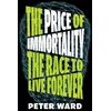 KNYGA Ward Peter Price of Immortality, The Race to Live Forever