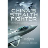 KNYGA Abraham Abrams China's Stealth Fighter, The J-20 'Mighty Dragon' and the Growing Challenge to Western Air Dominance