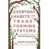 KNYGA Adam Kahane Everyday Habits for Transforming Systems, The Catalytic Power of Radical Engagement