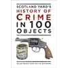 KNYGA Alan Moss Scotland Yard's History of Crime in 100 Objects