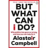 KNYGA Alastair Campbell But What Can I Do?, Why Politics Has Gone So Wrong, and How You Can Help Fix It