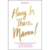 KNYGA Ali Flynn Hang in There, Mama!, Encouragement and Advice for Moms Raising Teens and Beyond