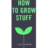 KNYGA Alice Vincent How to Grow Stuff