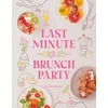 KNYGA Amelia Wasiliev Last Minute Brunch Party, Over 100 Inspiring Dishes to Feed Family and Friends at a Moment's Notice