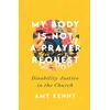 KNYGA Amy Kenny My Body Is Not a Prayer Request – Disability Justice in the Church