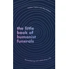 KNYGA Andrew Copson Little Book of Humanist Funerals, Remembering and celebrating a life