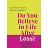 KNYGA Andrew Flewitt Do You Believe in Life After Loss?, Queer Stories of Loss, Hope and Resilience