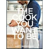 KNYGA Andy Baraghani Cook You Want to Be, Everyday Recipes to Impress