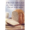KNYGA Annette Yates Fresh Bread in the Morning (From Your Bread Machine)