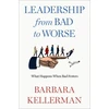 KNYGA Barbara Kellerman Leadership from Bad to Worse