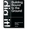 KNYGA Bjarne Mastenbroek. Dig it! Building Bound to the Ground